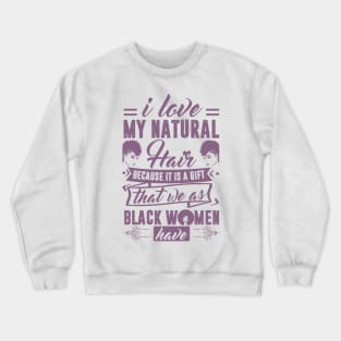 i love my natural hair because it is a gift Crewneck Sweatshirt